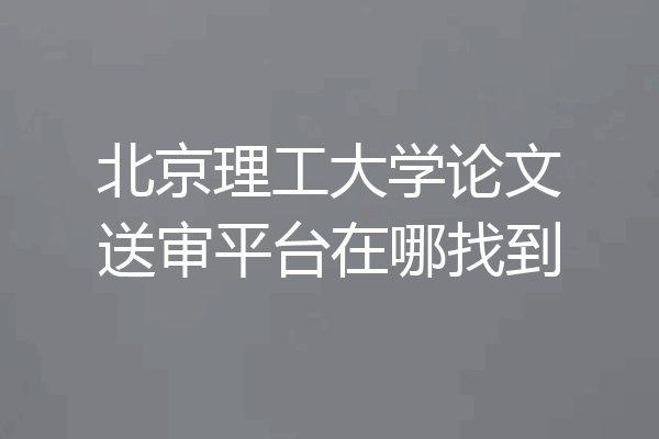 北京理工大学论文送审平台在哪找到