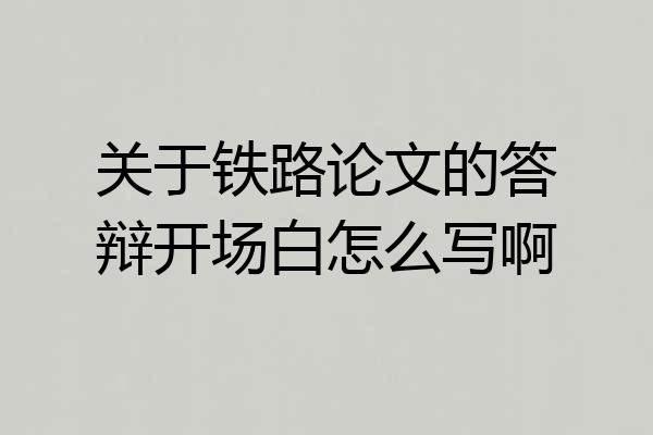 关于铁路论文的答辩开场白怎么写啊