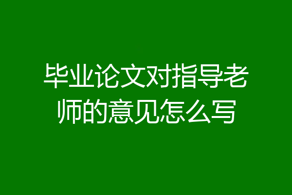 毕业论文对指导老师的意见怎么写