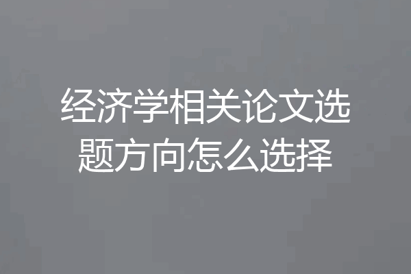经济学相关论文选题方向怎么选择