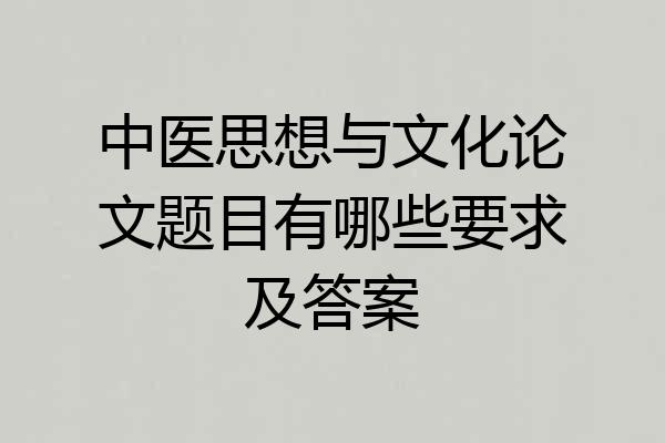 中医思想与文化论文题目有哪些要求及答案