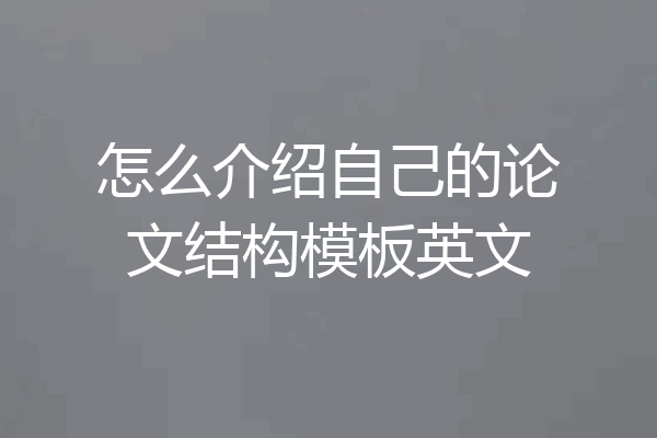 怎么介绍自己的论文结构模板英文