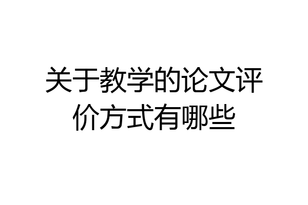 关于教学的论文评价方式有哪些