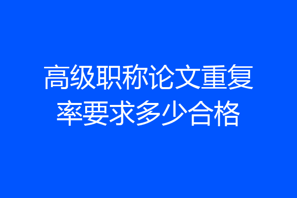 高级职称论文重复率要求多少合格
