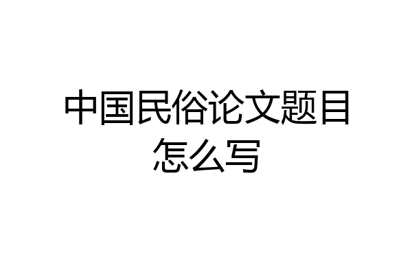 中国民俗论文题目怎么写