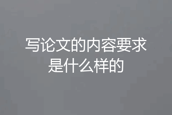 写论文的内容要求是什么样的