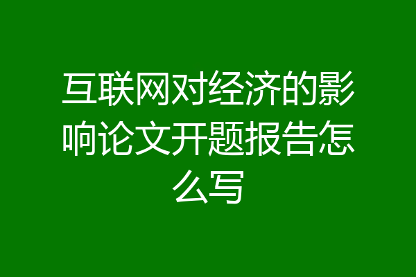 互联网对经济的影响论文开题报告怎么写