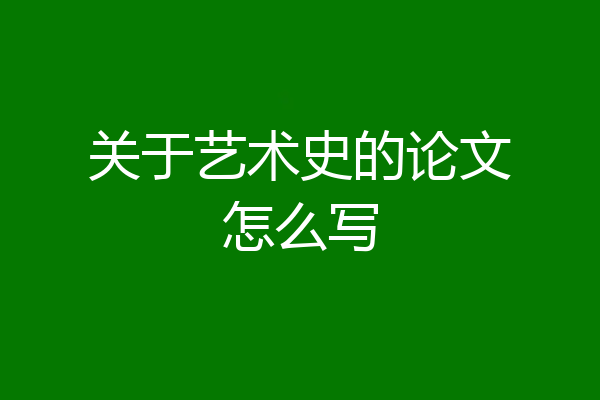 关于艺术史的论文怎么写