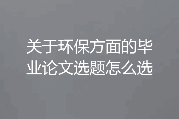 关于环保方面的毕业论文选题怎么选