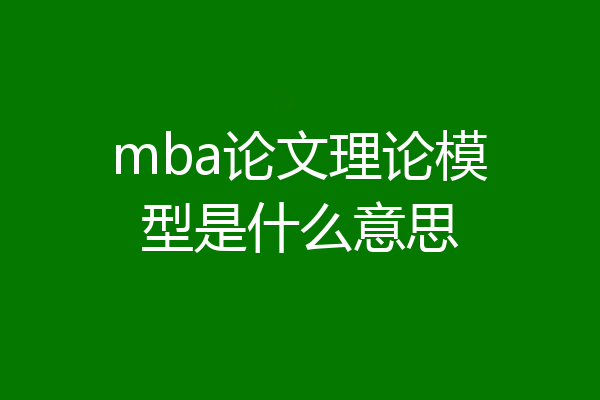 mba论文理论模型是什么意思