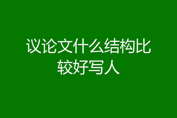 议论文什么结构比较好写人