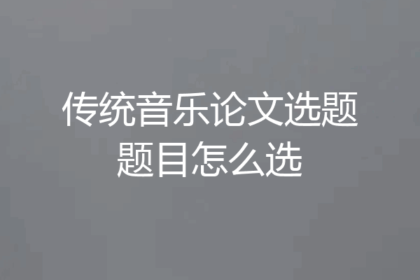 传统音乐论文选题题目怎么选