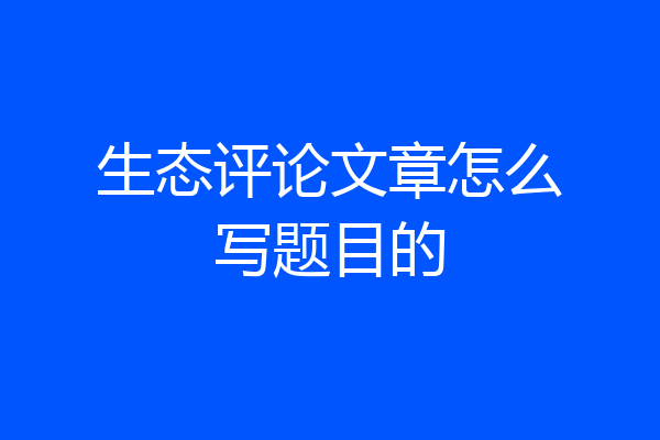 生态评论文章怎么写题目的