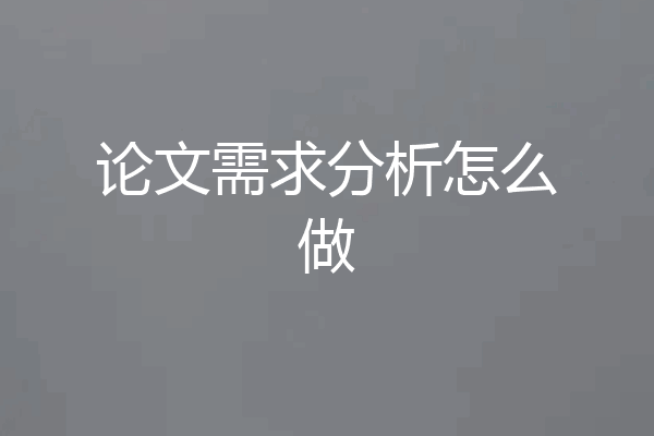 论文需求分析怎么做