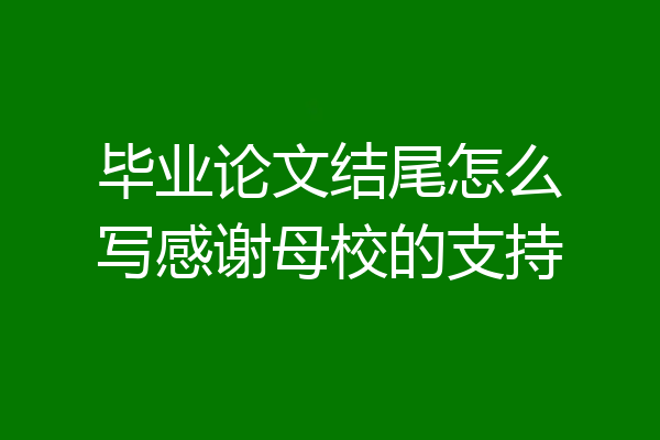 毕业论文结尾怎么写感谢母校的支持