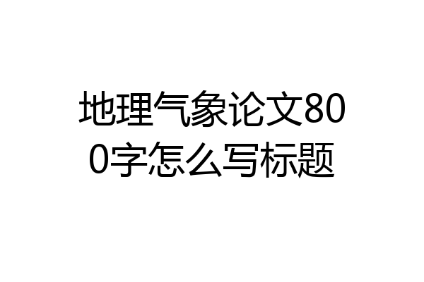 地理气象论文800字怎么写标题