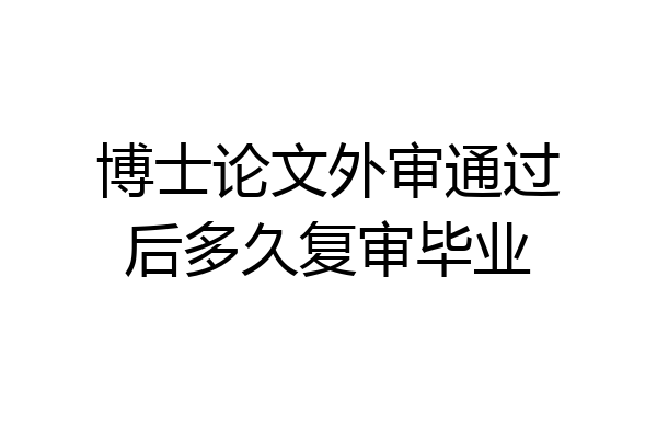 博士论文外审通过后多久复审毕业