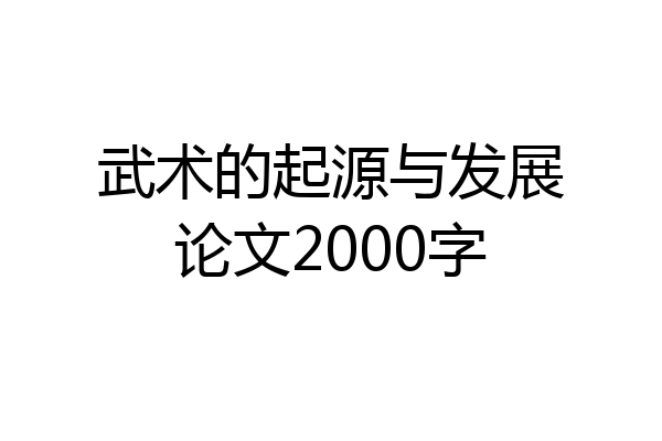 武术的起源与发展论文2000字