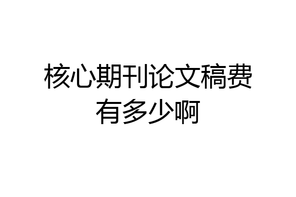核心期刊论文稿费有多少啊
