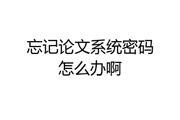 忘记论文系统密码怎么办啊
