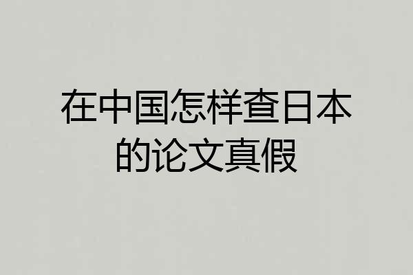 在中国怎样查日本的论文真假