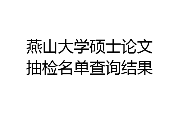 燕山大学硕士论文抽检名单查询结果