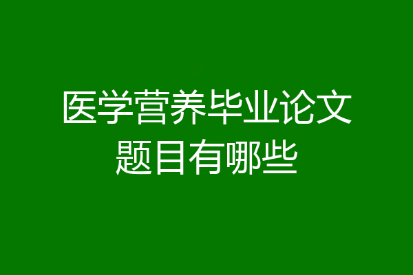 医学营养毕业论文题目有哪些