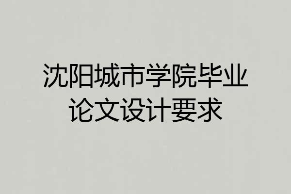 沈阳城市学院毕业论文设计要求