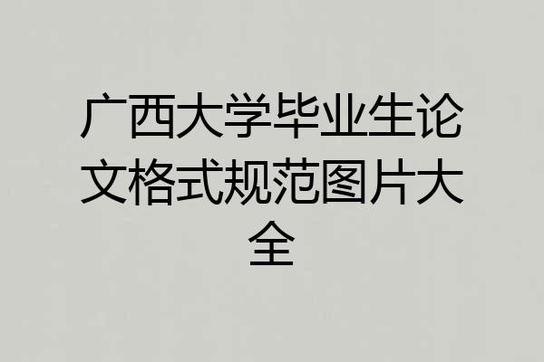广西大学毕业生论文格式规范图片大全