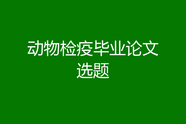 动物检疫毕业论文选题