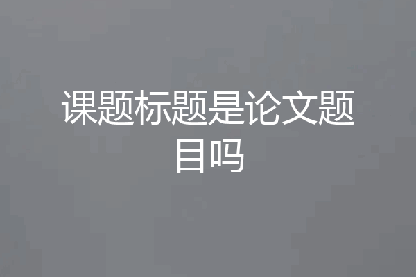 课题标题是论文题目吗