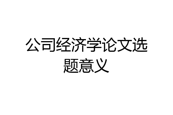 公司经济学论文选题意义