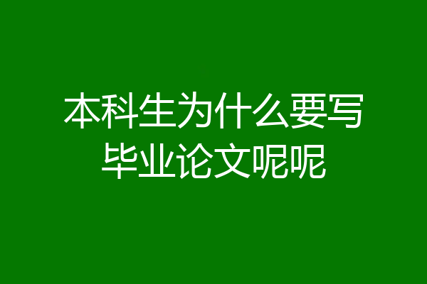 本科生为什么要写毕业论文呢呢