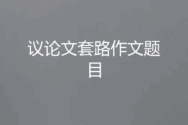 议论文套路作文题目
