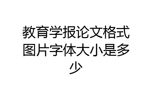 教育学报论文格式图片字体大小是多少