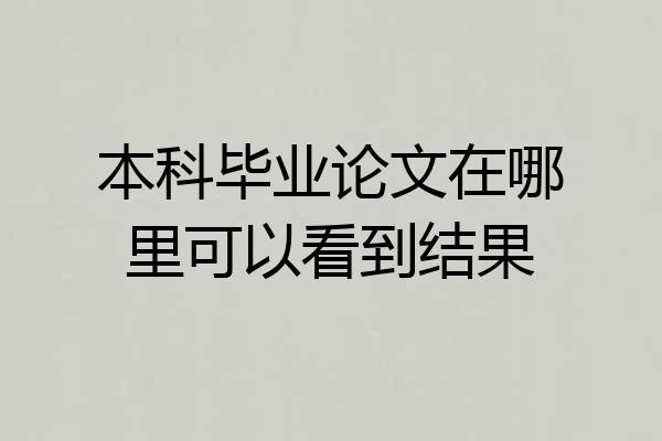 本科毕业论文在哪里可以看到结果