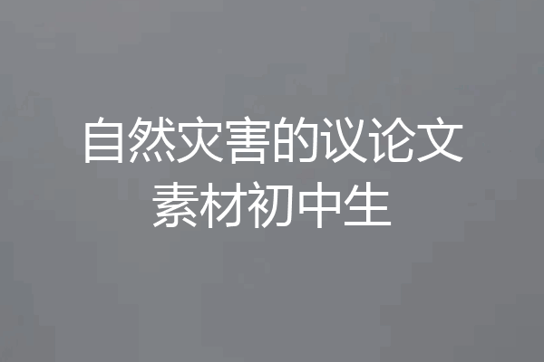 自然灾害的议论文素材初中生