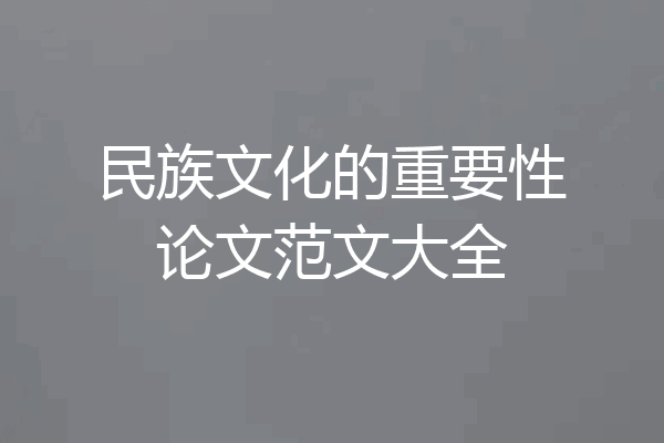 民族文化的重要性论文范文大全
