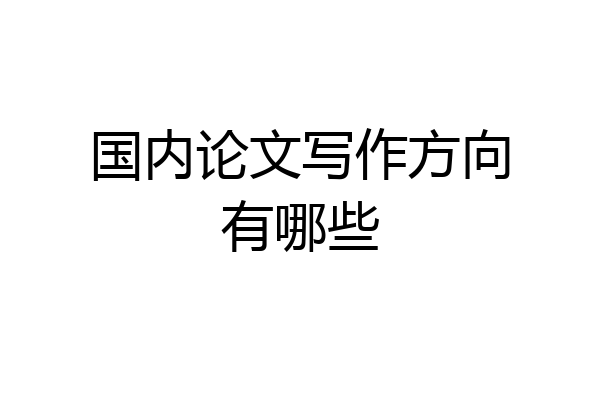 国内论文写作方向有哪些