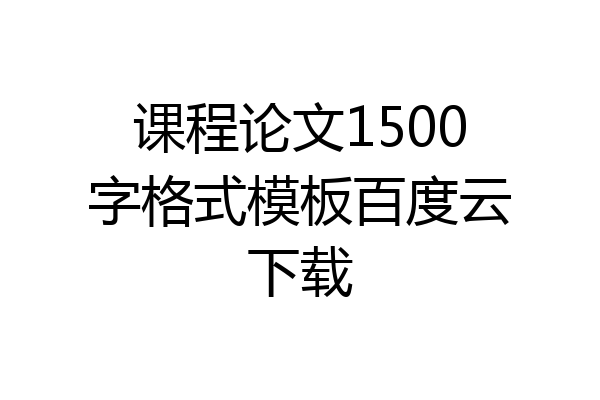课程论文1500字格式模板百度云下载