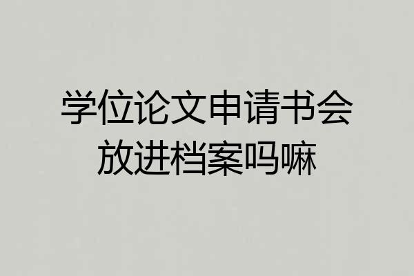 学位论文申请书会放进档案吗嘛