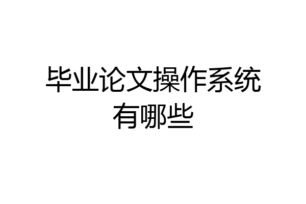 毕业论文操作系统有哪些