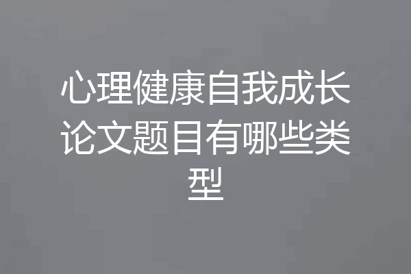 心理健康自我成长论文题目有哪些类型