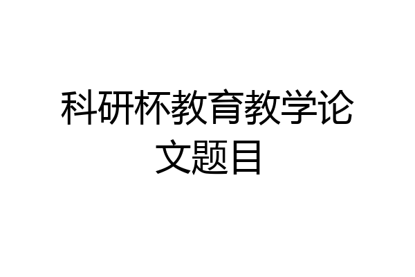 科研杯教育教学论文题目