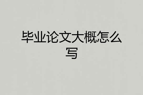 毕业论文大概怎么写
