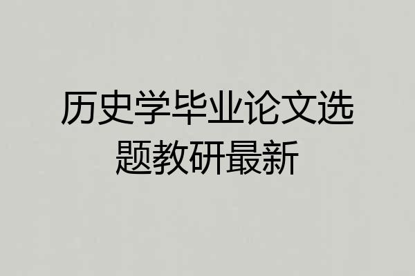 历史学毕业论文选题教研最新
