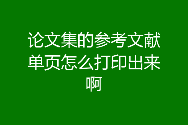 论文集的参考文献单页怎么打印出来啊