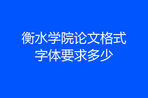 衡水学院论文格式字体要求多少
