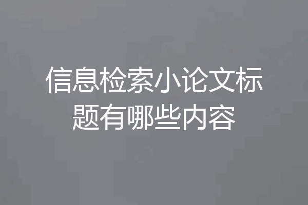信息检索小论文标题有哪些内容