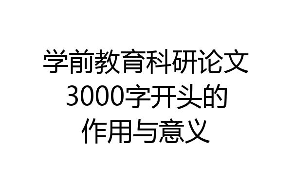学前教育科研论文3000字开头的作用与意义